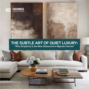 The Subtle Art of Quiet Luxury: Why Simplicity Is the New Statement in Nigerian Homes
